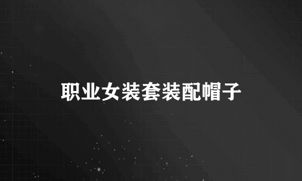 职业女装套装配帽子