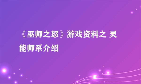 《巫师之怒》游戏资料之 灵能师系介绍