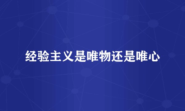 经验主义是唯物还是唯心