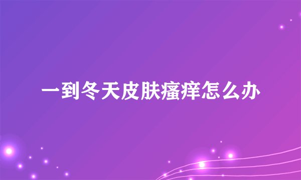 一到冬天皮肤瘙痒怎么办