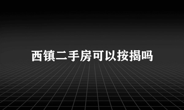 西镇二手房可以按揭吗