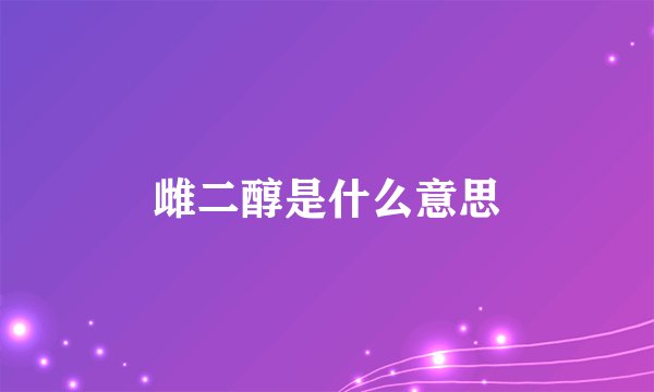 雌二醇是什么意思
