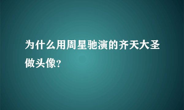 为什么用周星驰演的齐天大圣做头像？