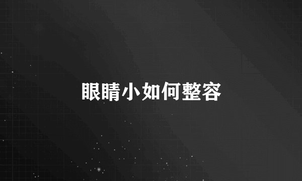 眼睛小如何整容