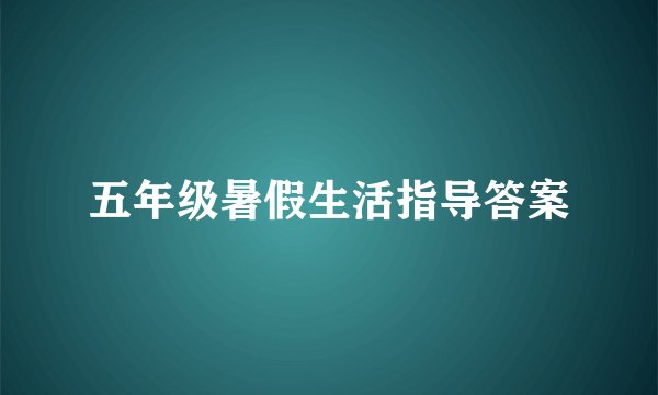 五年级暑假生活指导答案