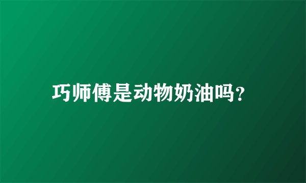 巧师傅是动物奶油吗？