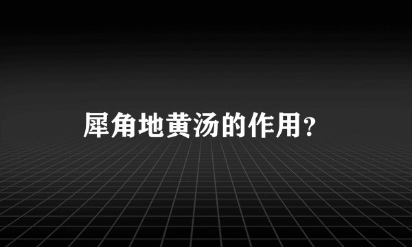 犀角地黄汤的作用？