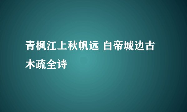 青枫江上秋帆远 白帝城边古木疏全诗