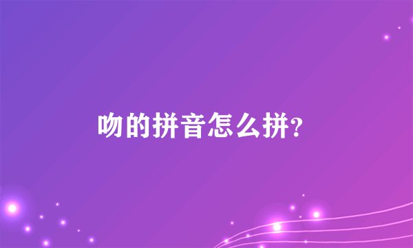 吻的拼音怎么拼？