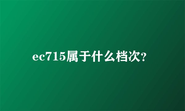 ec715属于什么档次？