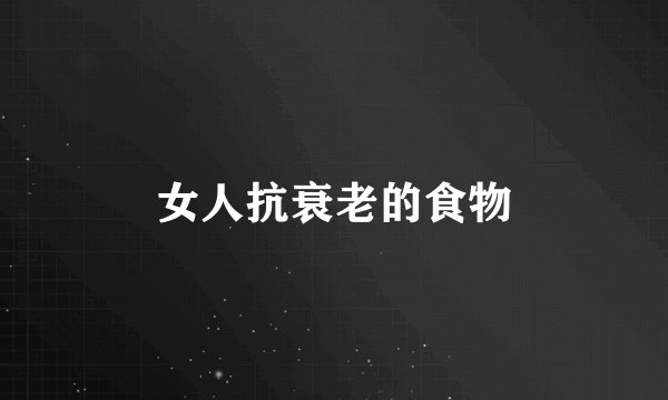 女人抗衰老的食物