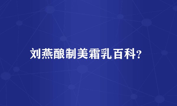 刘燕酿制美霜乳百科？