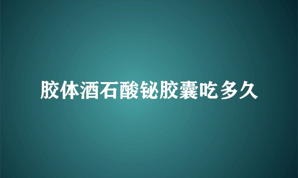 胶体酒石酸铋胶囊吃多久