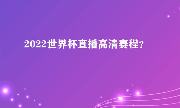 2022世界杯直播高清赛程?