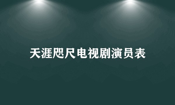 天涯咫尺电视剧演员表