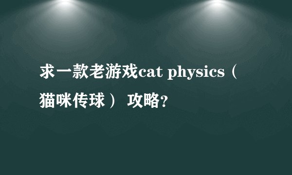 求一款老游戏cat physics（猫咪传球） 攻略？