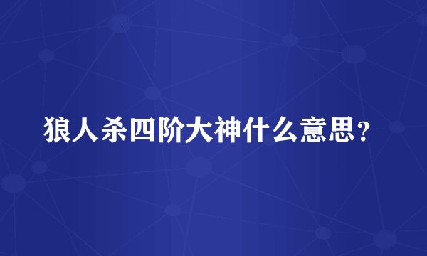 狼人杀四阶大神什么意思？