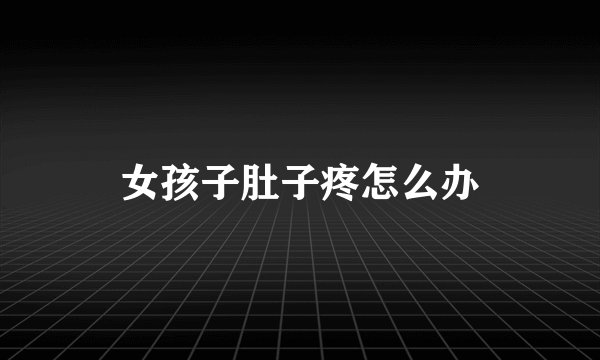 女孩子肚子疼怎么办