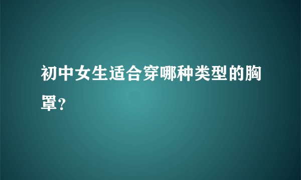 初中女生适合穿哪种类型的胸罩？