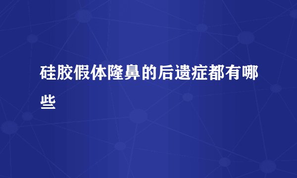 硅胶假体隆鼻的后遗症都有哪些