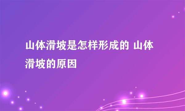山体滑坡是怎样形成的 山体滑坡的原因
