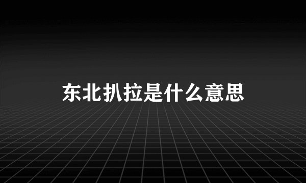 东北扒拉是什么意思