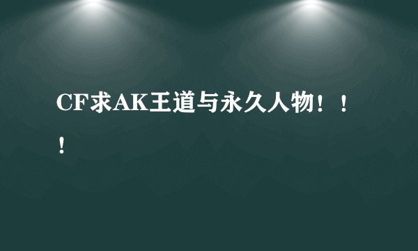 CF求AK王道与永久人物！！！