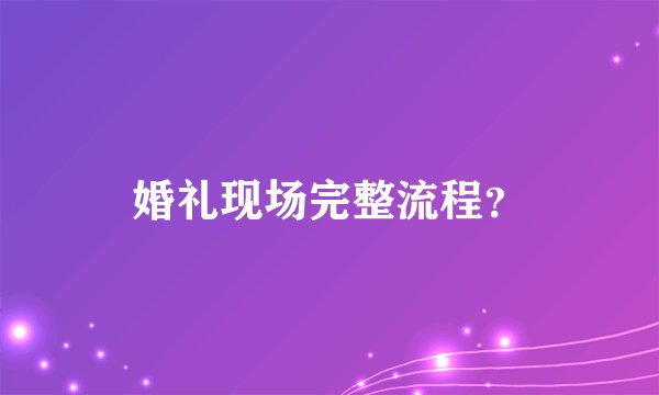 婚礼现场完整流程？