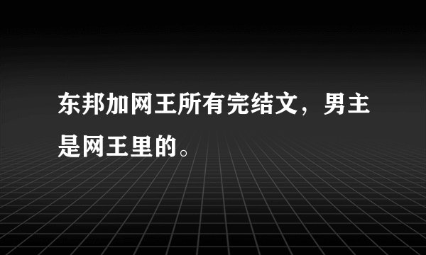东邦加网王所有完结文，男主是网王里的。