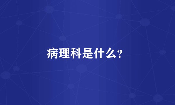 病理科是什么？