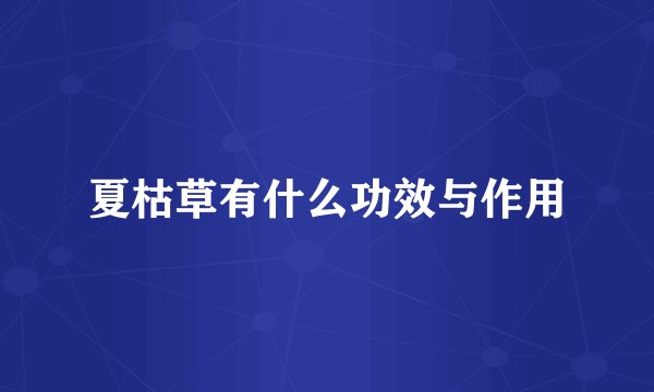 夏枯草有什么功效与作用
