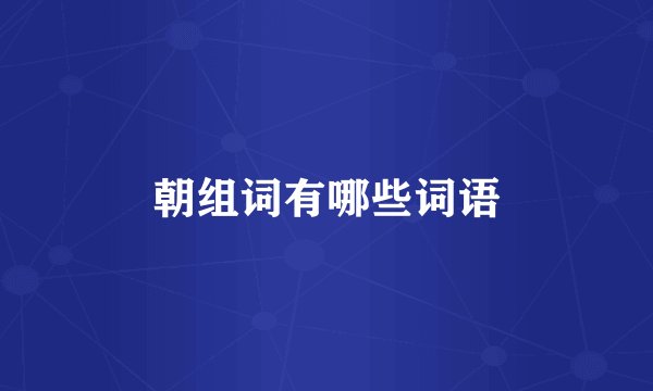 朝组词有哪些词语