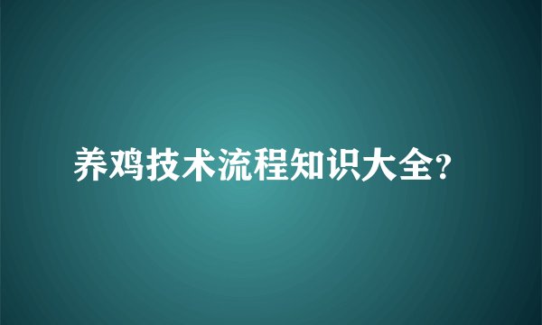 养鸡技术流程知识大全？