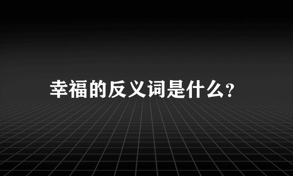 幸福的反义词是什么?