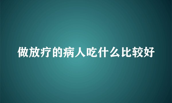 做放疗的病人吃什么比较好