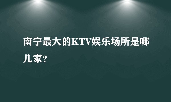 南宁最大的KTV娱乐场所是哪几家？