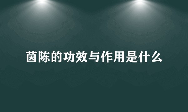 茵陈的功效与作用是什么