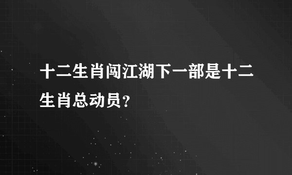 十二生肖闯江湖下一部是十二生肖总动员？