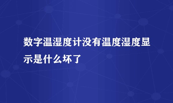 数字温湿度计没有温度湿度显示是什么坏了