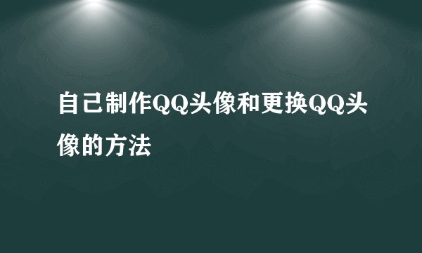 自己制作QQ头像和更换QQ头像的方法