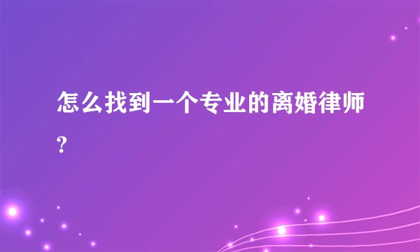 怎么找到一个专业的离婚律师?