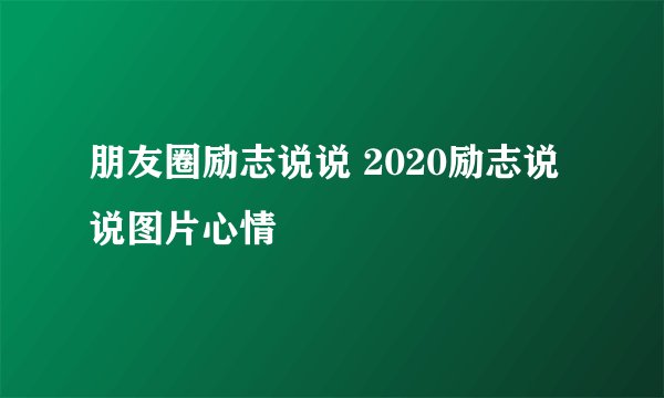 朋友圈励志说说 2020励志说说图片心情