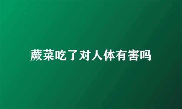 蕨菜吃了对人体有害吗