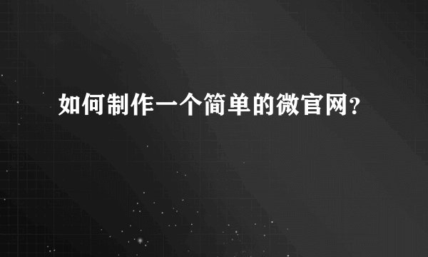 如何制作一个简单的微官网？