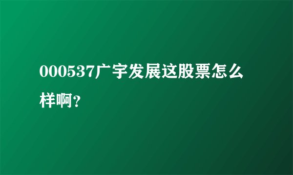 000537广宇发展这股票怎么样啊？