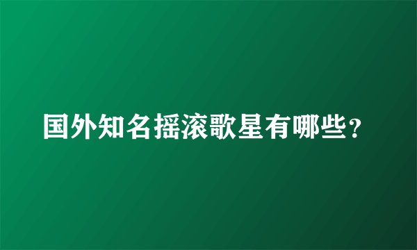 国外知名摇滚歌星有哪些？