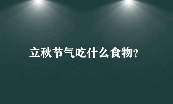 立秋节气吃什么食物？