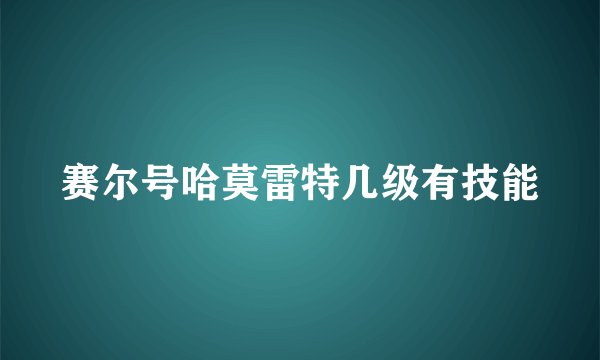 赛尔号哈莫雷特几级有技能