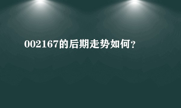 002167的后期走势如何？
