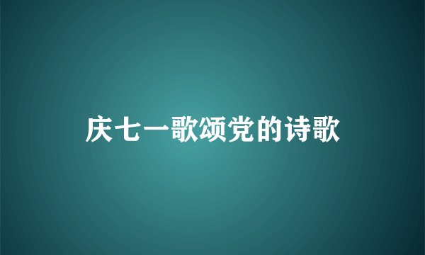 庆七一歌颂党的诗歌